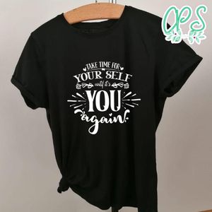 Take Time For Your Self Until Its You Again Shirt