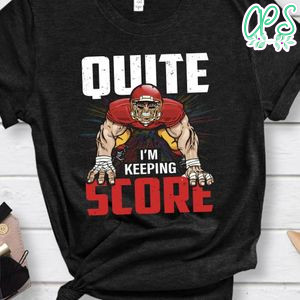 Quite I'm Keeping Score Shirt