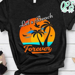 Let's Beach Forever Shirt