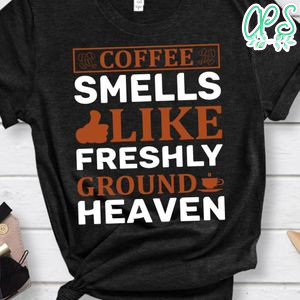 Coffee Smells Like Freshly Ground Heaven T-Shirt