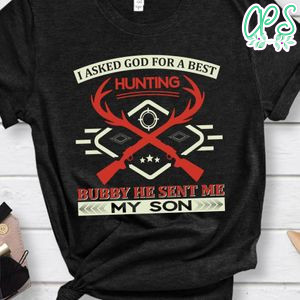I Asked God For A Best Hunting Bubby He Sent Me My Son Shirts