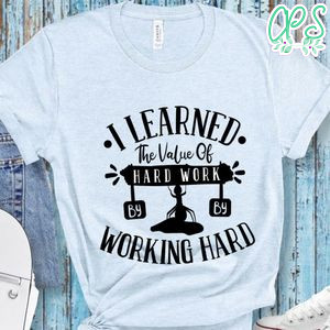 I Learned The Value Of Hard Work By Working Hard T-Shirt