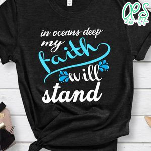 In Oceans Deep Myfaith Will Stand Shirt