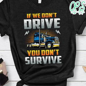 If We Don't Drive You Don't Survive Shirt