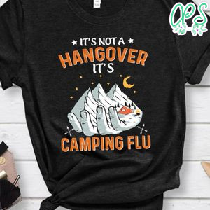 Not A Hangover It's Camping Flu Shirt
