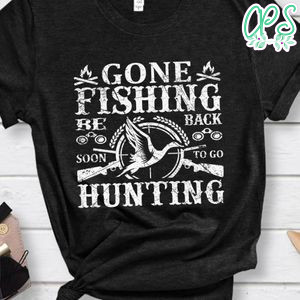 Gone Fishing Be Back Soon To Go Hunting Shirt