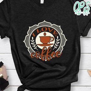 I Love Coffee Shirts