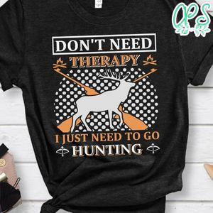 Don't Need Therapy I Just Need To Go Hunnting Shirts