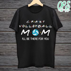 Printable Crazy Volleyball Mom I'll Be There For You Shirt Template Digital File