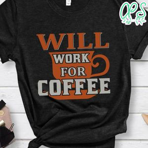 Will Work For Coffee T-Shirt
