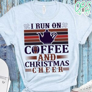I Run On Coffee And Christmas Cheer Shirt