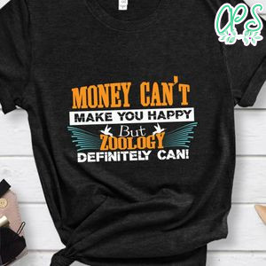 Money Can't Make You Happy but Zoology Definitely Can Shirt