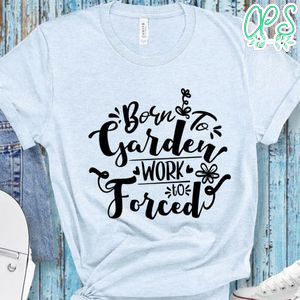Born To Garden Work Forced T-Shirt