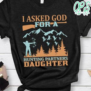I Asked God For A Hunting Partners Daughter Shirt