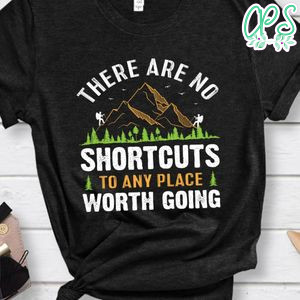 No Shortcuts To Any Place Worth Going Shirt