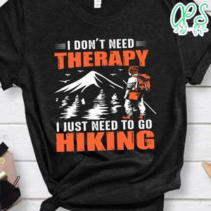 I  Need To Go Hiking Shirt