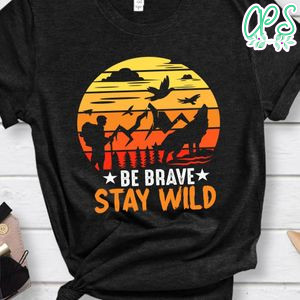 Be Brave Stay Wild Shirt