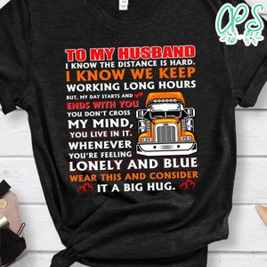 To My Husband I Know The Distance Is Hard Truck Driver Shirt