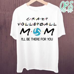 Printable Crazy Volleyball Mom I'll Be There For You Shirt Template Instant Download