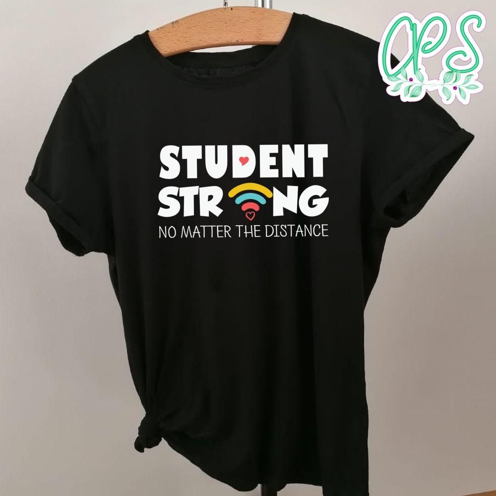 Student Strong No Matter the Distance Shirt | CustomPartyShirts
