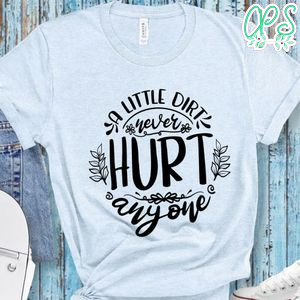 A Little Dirt Never Hurt Anyone T-Shirt