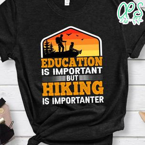 Education Is Important But Hiking Is Importanter Shirt