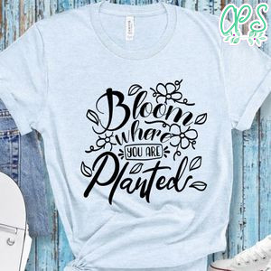 Bloom Where You Are Planted T-Shirt