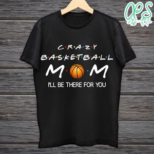 Printable Crazy Basketball Mom I'll Be There For You Shirt Template Digital File