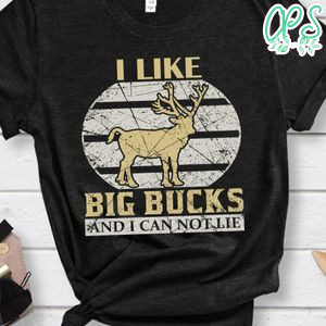 I Like Big Bucks And I Can Not Lie Shirt