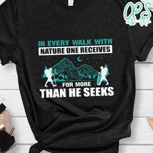 In Every Walk With Nature One Receives Shirt