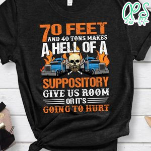 70 Feet And 40 Tons Makes A Hell Of A Suppository Shirt