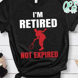 I'm Retired Not Expired Tennis Shirt