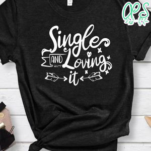 Single And Loving It Shirt