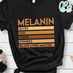 Melanin Give You Super Powers Black Lives Matter Shirt