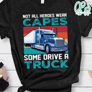 Not All Heroes Wear Capes Some Drive A Truck Shirt