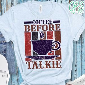Coffee Before Talkie Shirt