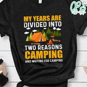 My Years Are Divided Into Two Reasons Camping Shirt