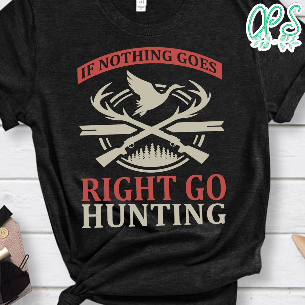 If Nothing Goes Right Go Hunting Shirts CustomPartyShirts Studio