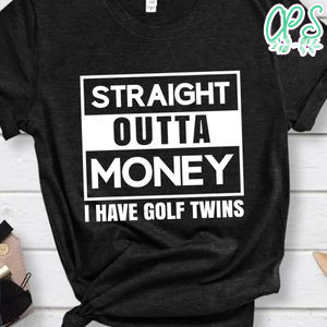 Straight Outta Money I Have Golf Twins Shirt