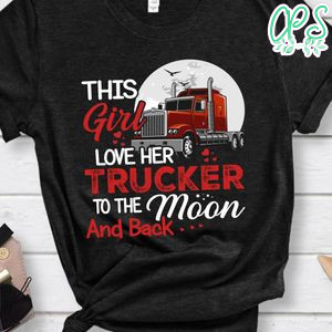 This Girl Love Her Trucker To The Moon And Back Shirt