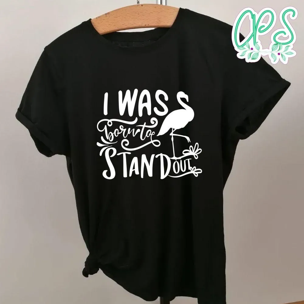 i-was-born-to-stand-out-shirt-custompartyshirts