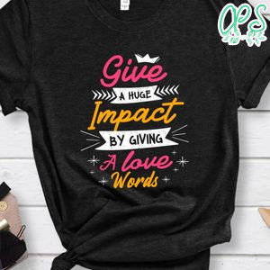 Give A Huge Impact By Giving A Love Words Shirt