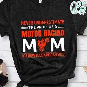 Never Underestimate The Pride Of A Motor Racing Mom Or How Loud She Can Yell Shirt