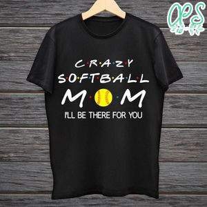 Printable Crazy Softball Mom I'll Be There For You Shirt Template Digital File