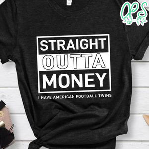 Straight Outta Money I Have American Football Twins Shirt