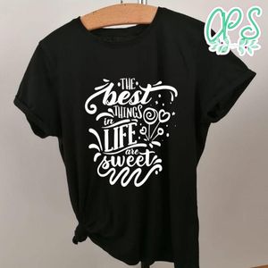 The best things in life are sweet Shirt