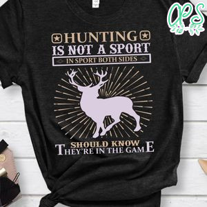 Hunting Is Not A Sport Should Know They're In The Game Shirts