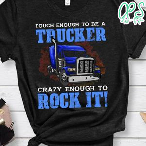 Touch Enough To Be A Trucker Shirt