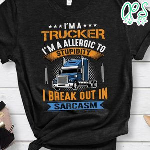 Trucker Stupidity I Break Out In Sarcasm Shirt