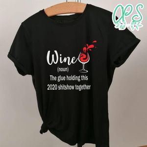 Wine the Glue Holding This 2020 Shitshow Shirt